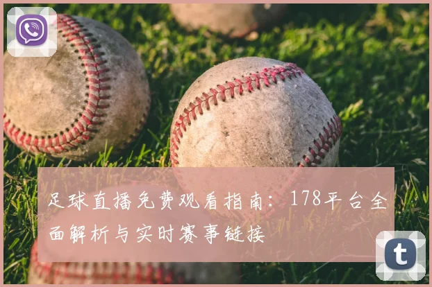 足球直播免费观看指南：178平台全面解析与实时赛事链接