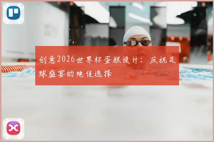 创意2026世界杯蛋糕设计:庆祝足球盛宴的绝佳选择
