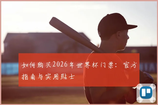 如何购买2026年世界杯门票:官方指南与实用贴士
