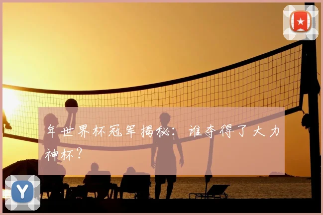 年世界杯冠军揭秘:谁夺得了大力神杯?